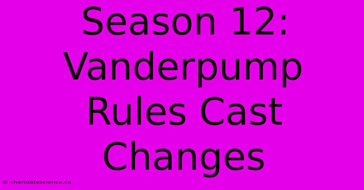 Season 12: Vanderpump Rules Cast Changes