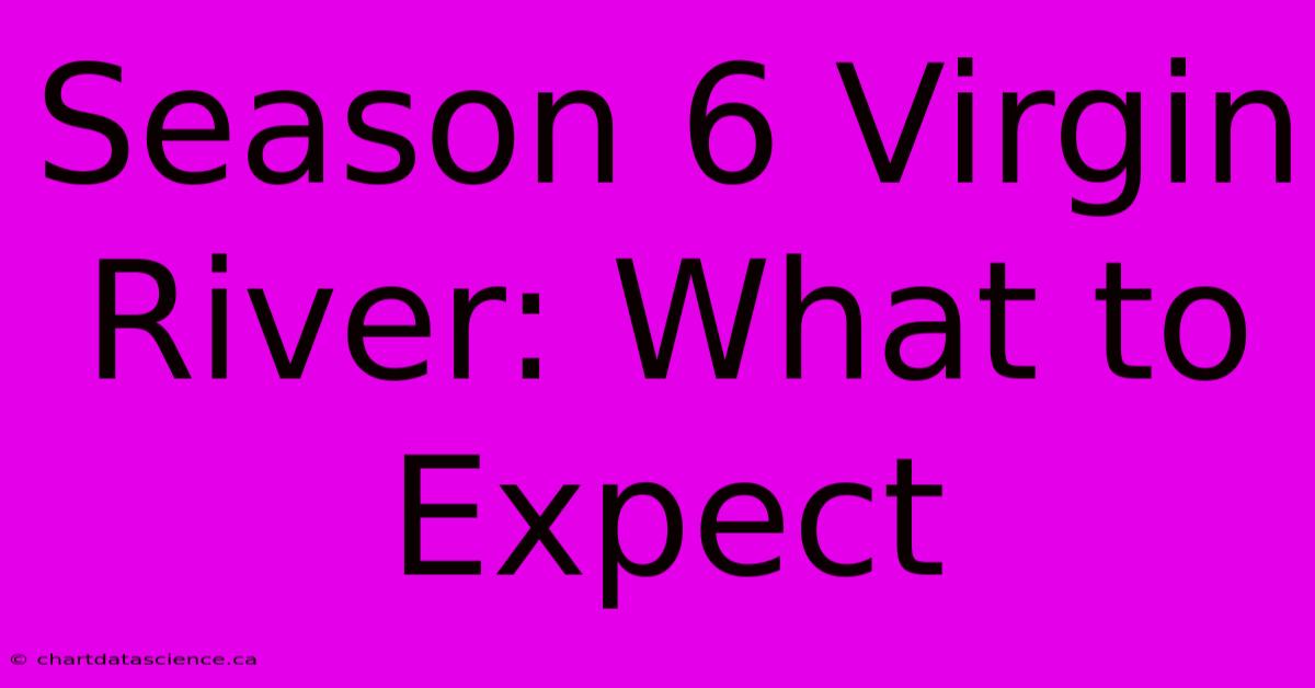 Season 6 Virgin River: What To Expect