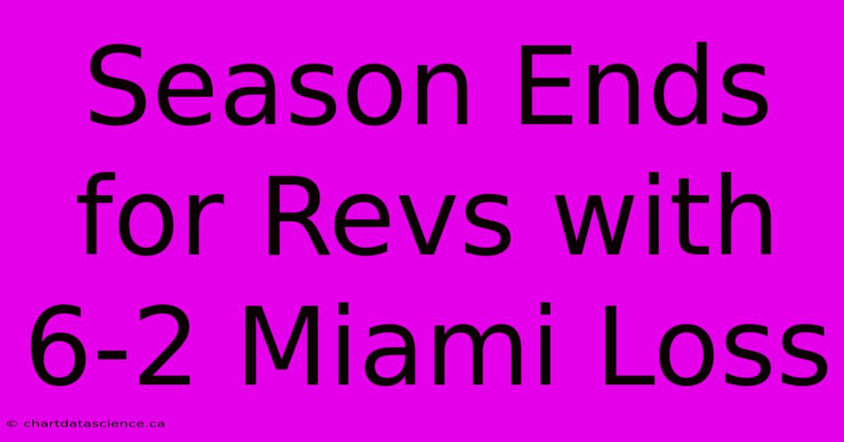 Season Ends For Revs With 6-2 Miami Loss