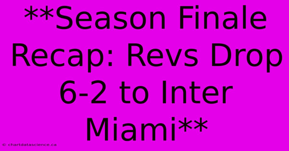 **Season Finale Recap: Revs Drop 6-2 To Inter Miami**