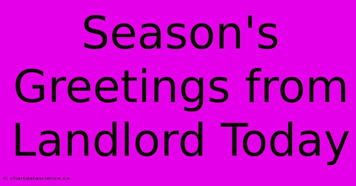 Season's Greetings From Landlord Today