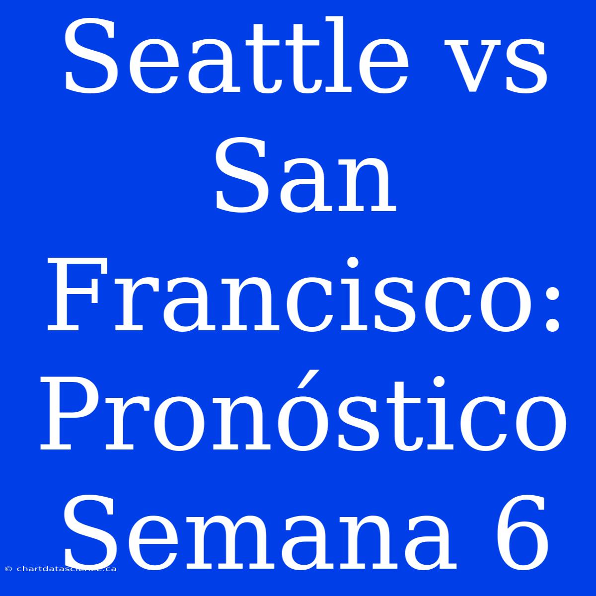 Seattle Vs San Francisco: Pronóstico Semana 6