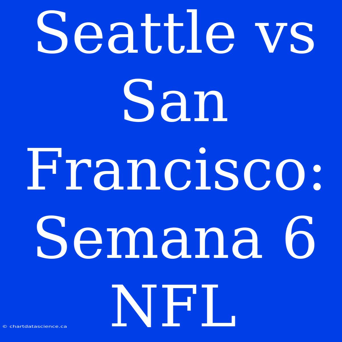 Seattle Vs San Francisco: Semana 6 NFL