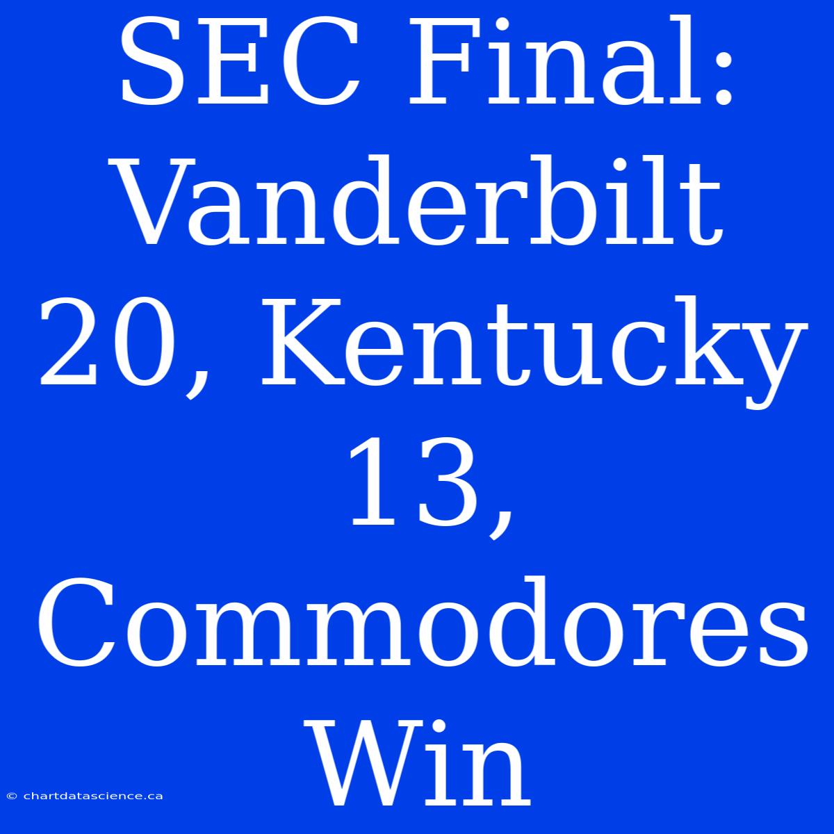 SEC Final: Vanderbilt 20, Kentucky 13, Commodores Win