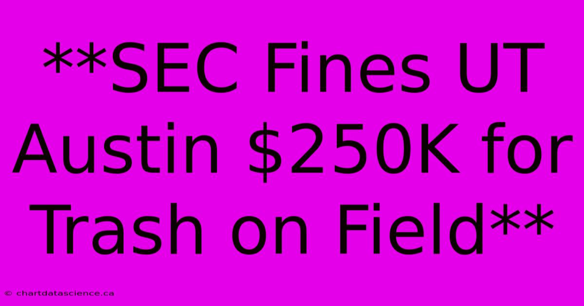 **SEC Fines UT Austin $250K For Trash On Field**