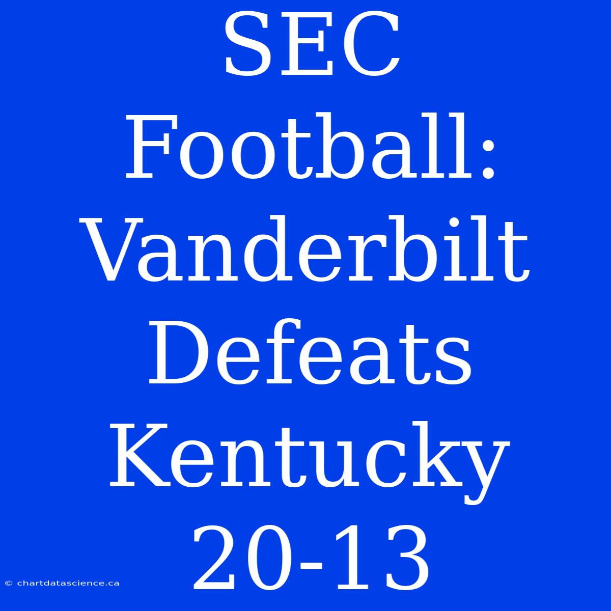 SEC Football: Vanderbilt Defeats Kentucky 20-13