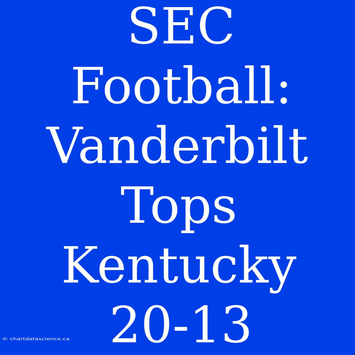 SEC Football: Vanderbilt Tops Kentucky 20-13