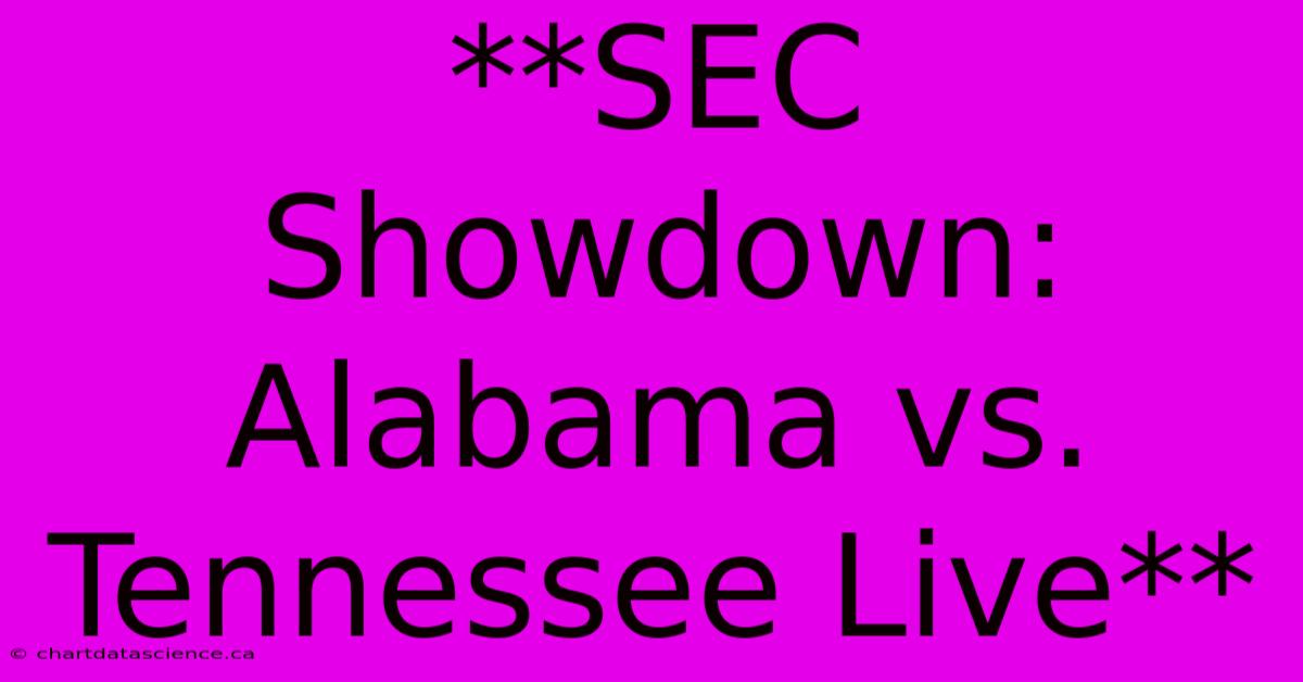 **SEC Showdown: Alabama Vs. Tennessee Live**