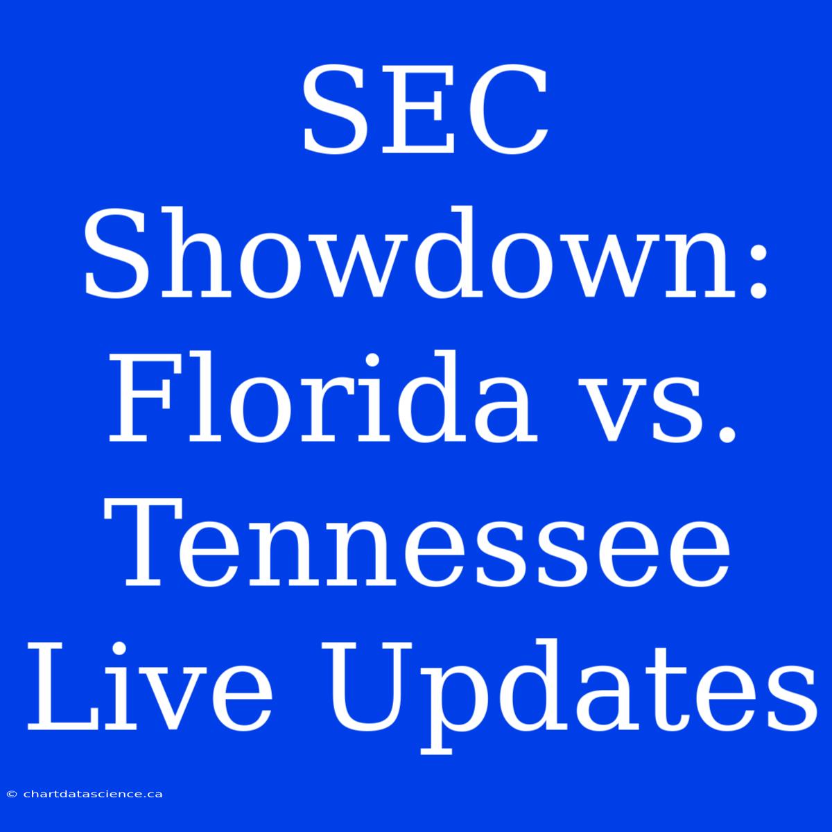 SEC Showdown: Florida Vs. Tennessee Live Updates