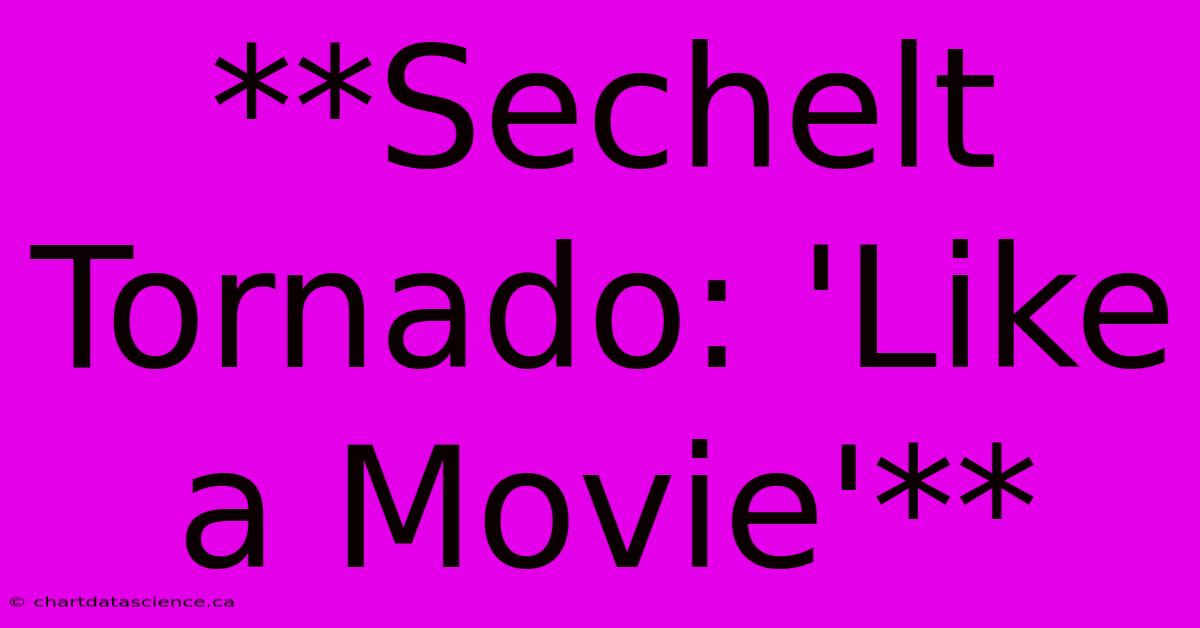 **Sechelt Tornado: 'Like A Movie'** 