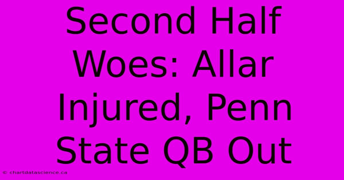 Second Half Woes: Allar Injured, Penn State QB Out 