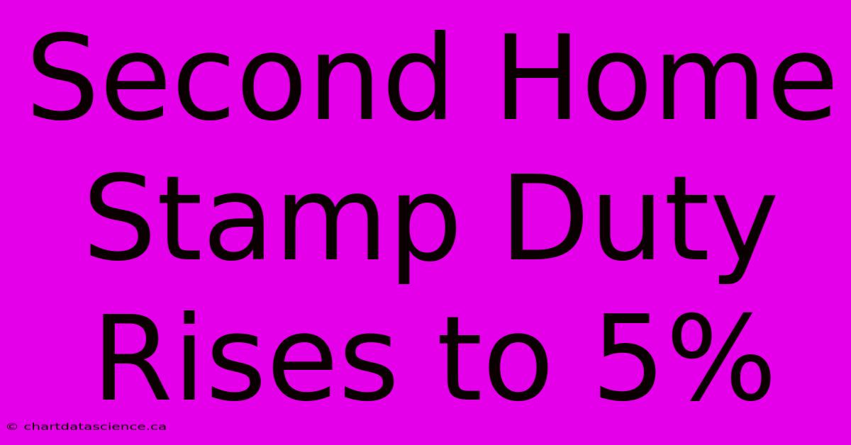 Second Home Stamp Duty Rises To 5%