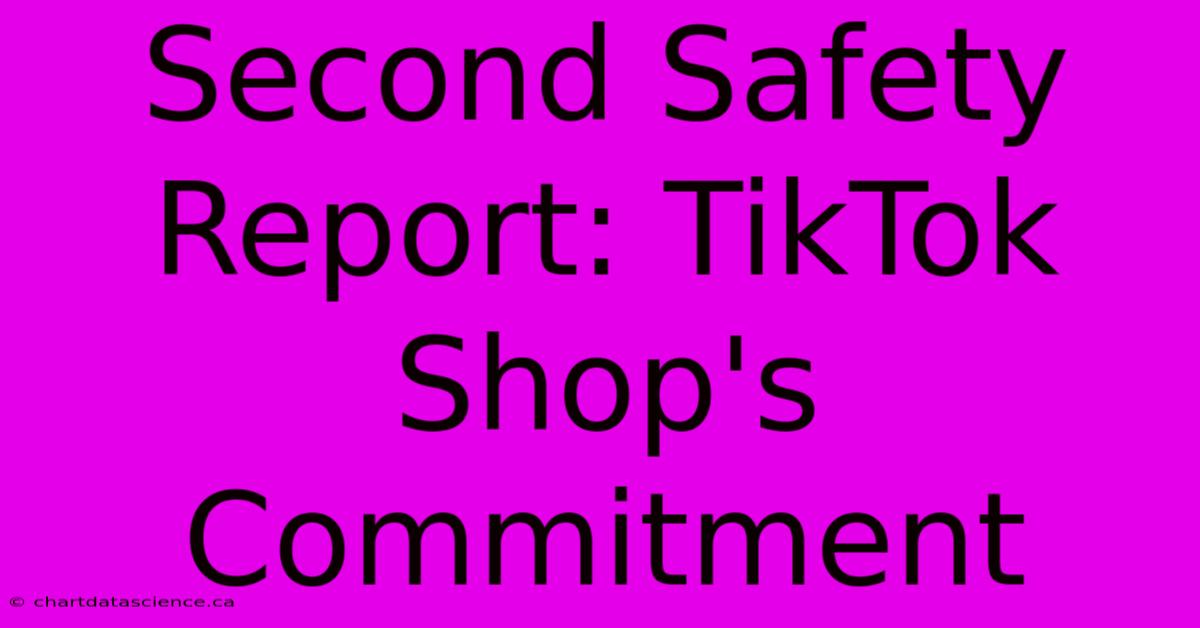 Second Safety Report: TikTok Shop's Commitment