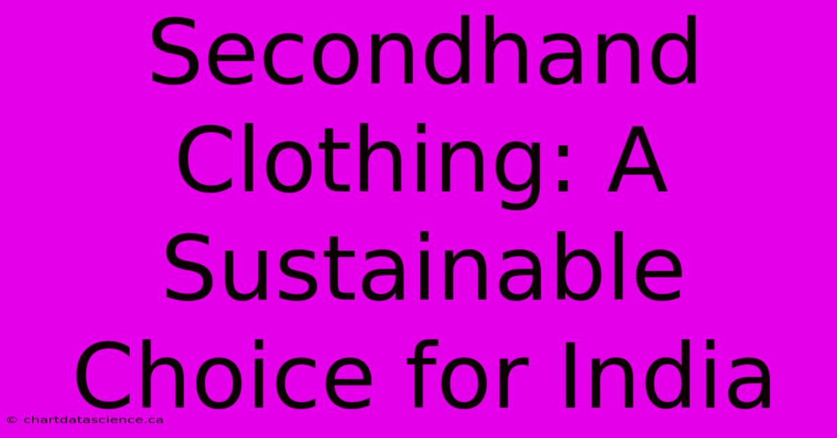 Secondhand Clothing: A Sustainable Choice For India