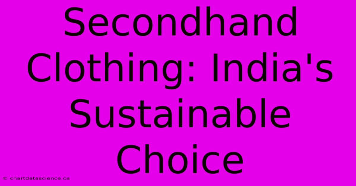 Secondhand Clothing: India's Sustainable Choice