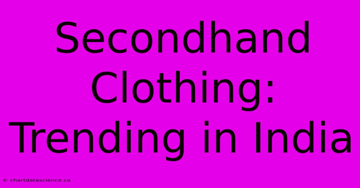 Secondhand Clothing: Trending In India