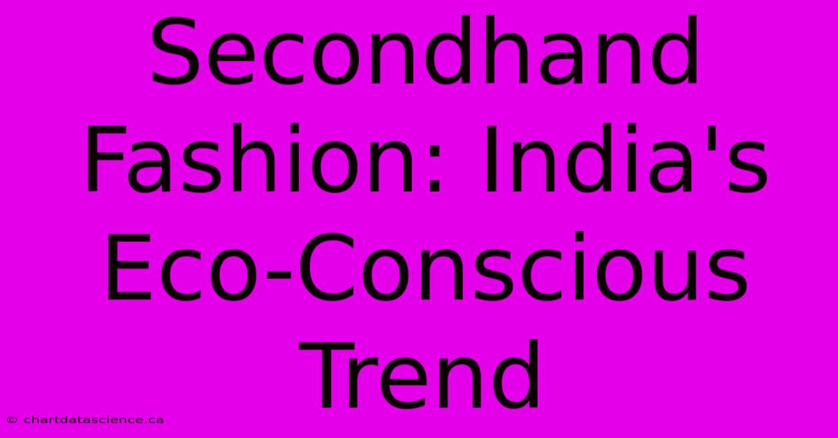 Secondhand Fashion: India's Eco-Conscious Trend