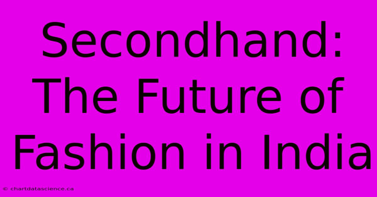 Secondhand: The Future Of Fashion In India