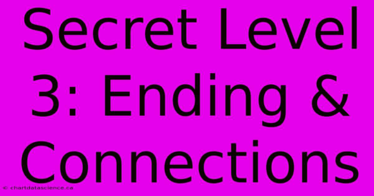 Secret Level 3: Ending & Connections