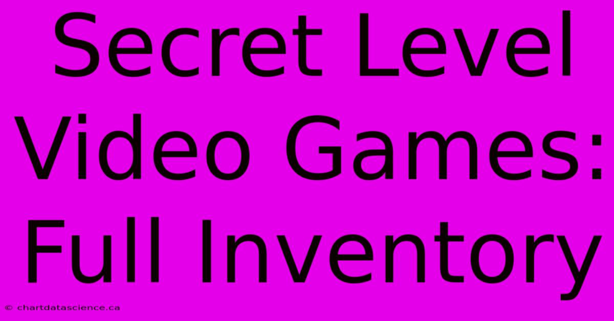 Secret Level Video Games: Full Inventory