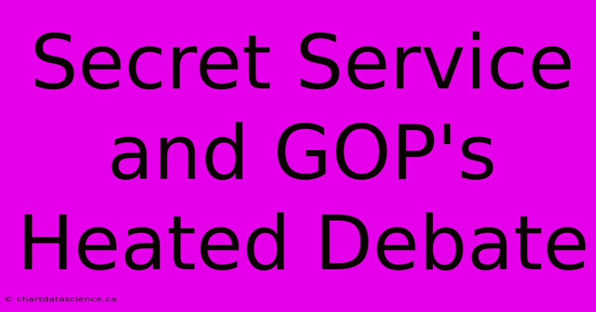 Secret Service And GOP's Heated Debate