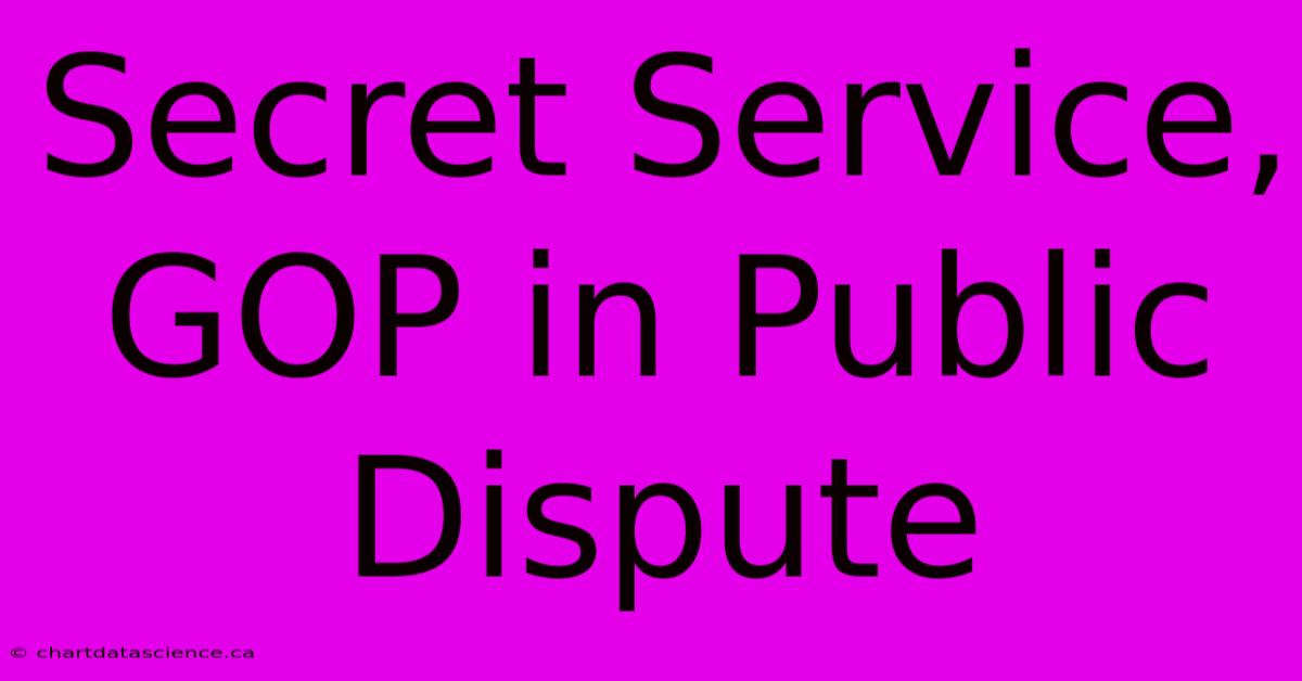 Secret Service, GOP In Public Dispute