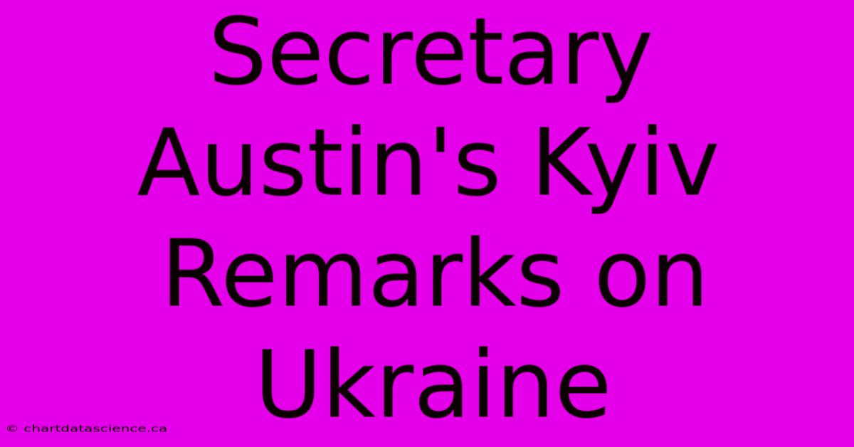 Secretary Austin's Kyiv Remarks On Ukraine 