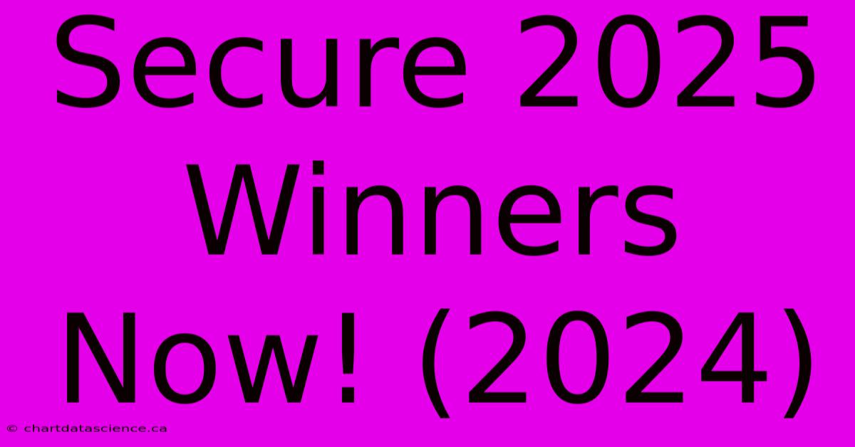 Secure 2025 Winners Now! (2024)