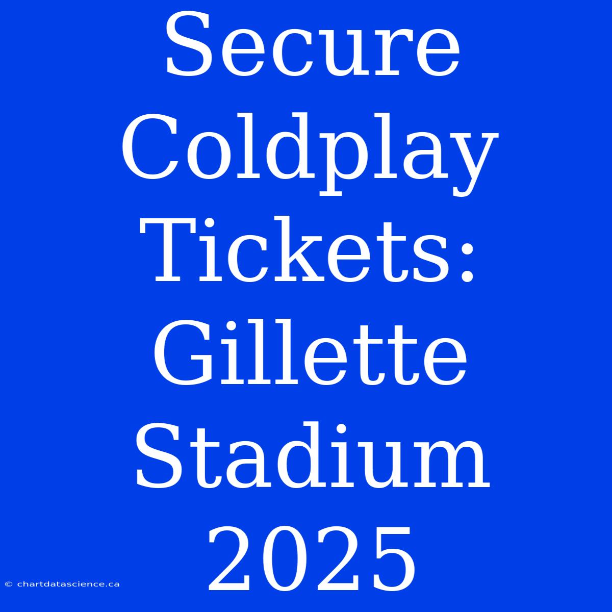 Secure Coldplay Tickets: Gillette Stadium 2025