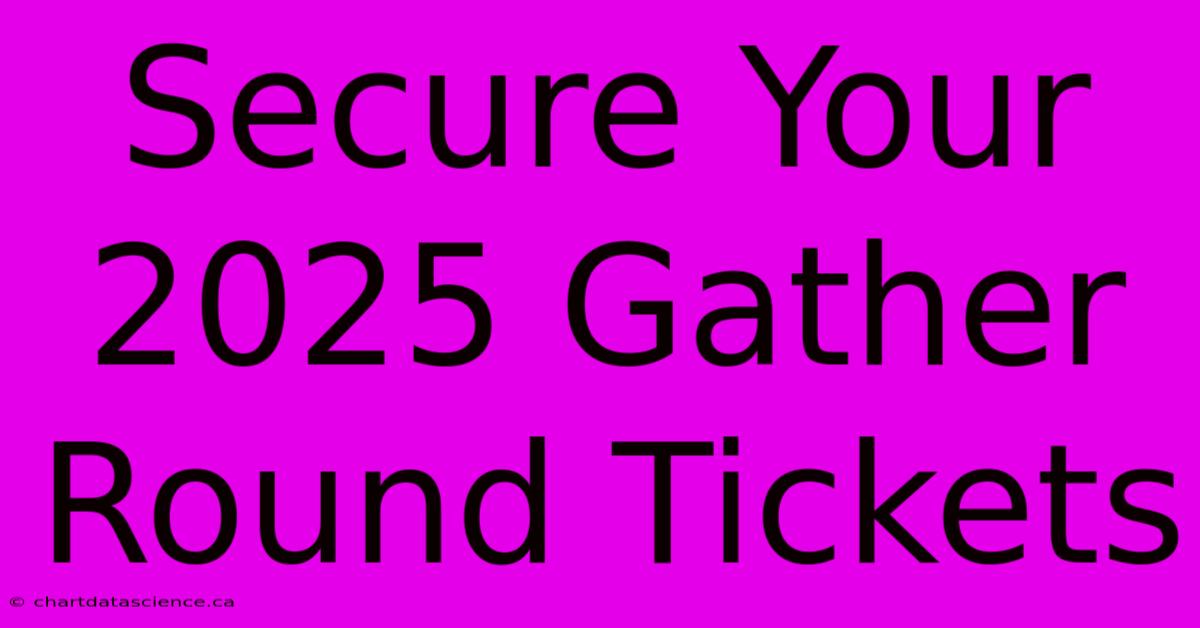 Secure Your 2025 Gather Round Tickets