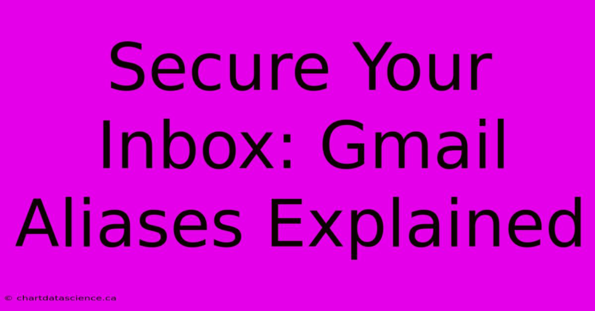 Secure Your Inbox: Gmail Aliases Explained