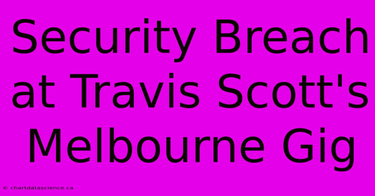 Security Breach At Travis Scott's Melbourne Gig