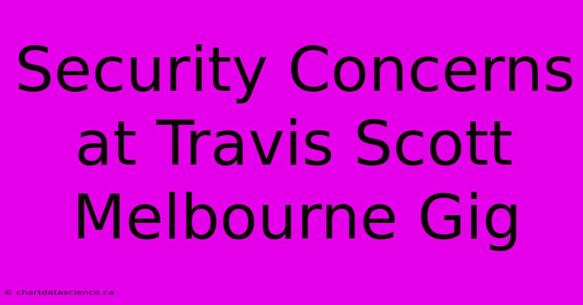 Security Concerns At Travis Scott Melbourne Gig 