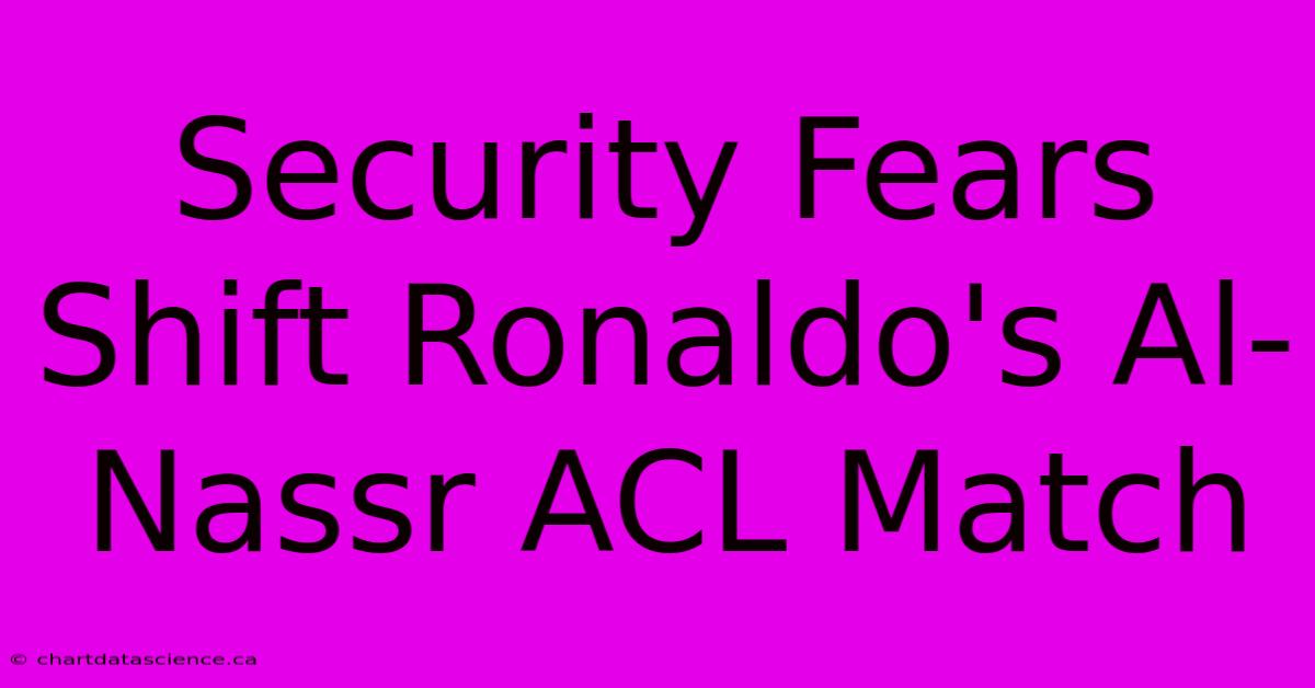 Security Fears Shift Ronaldo's Al-Nassr ACL Match