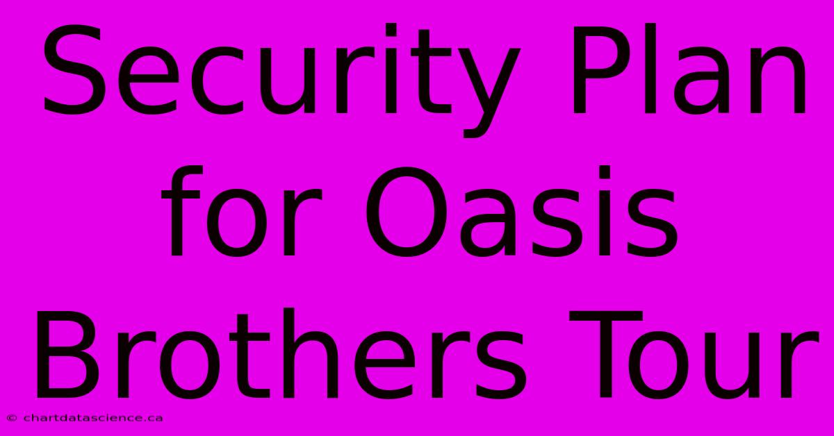 Security Plan For Oasis Brothers Tour