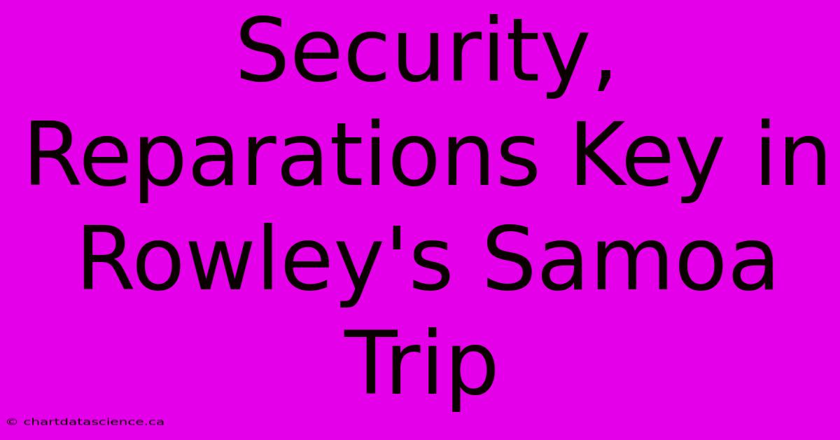 Security, Reparations Key In Rowley's Samoa Trip