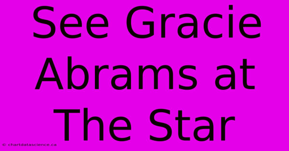 See Gracie Abrams At The Star