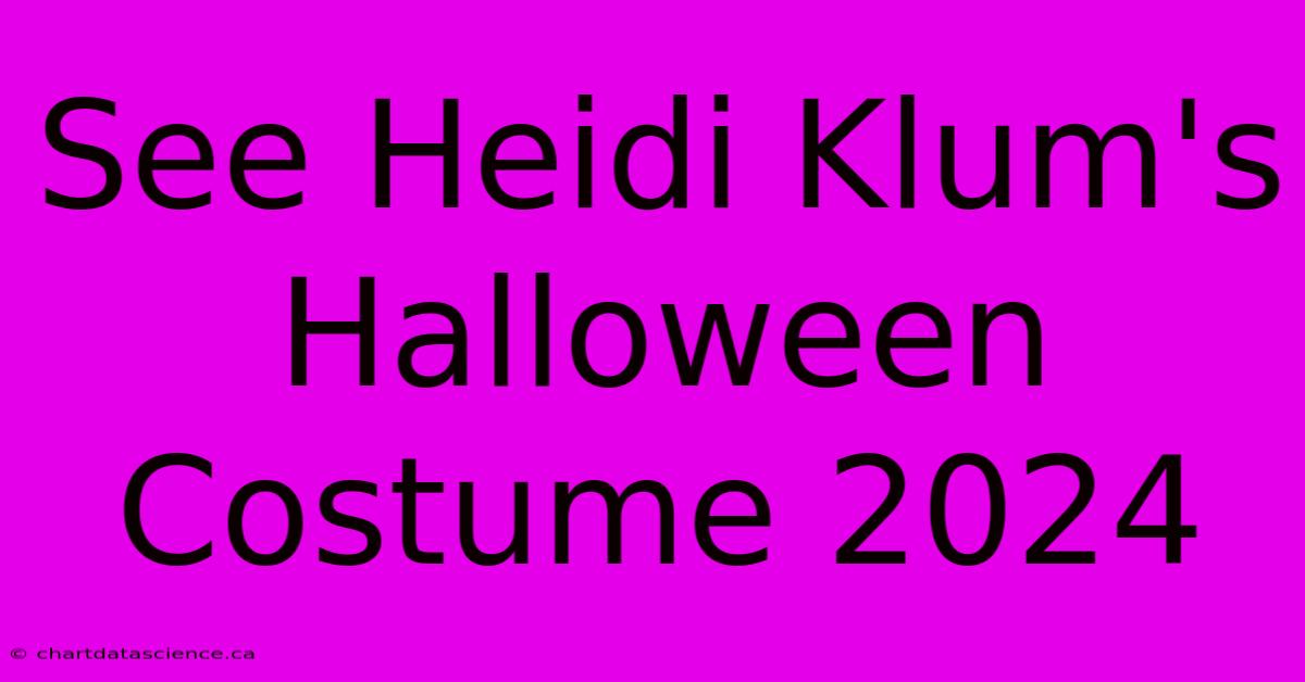 See Heidi Klum's Halloween Costume 2024