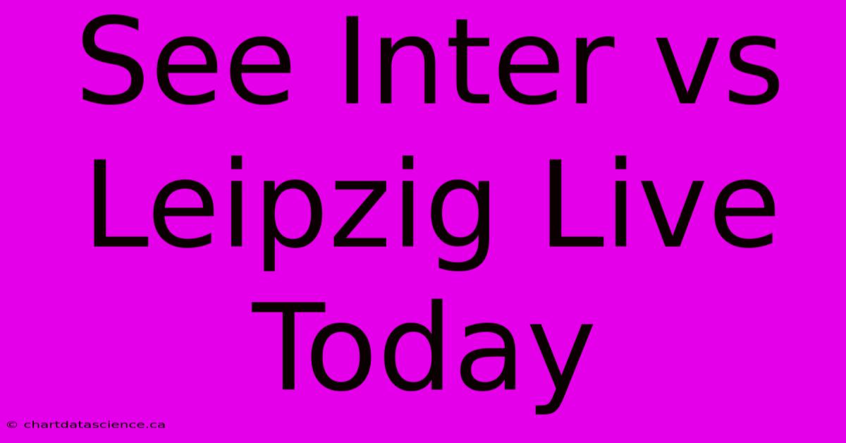 See Inter Vs Leipzig Live Today