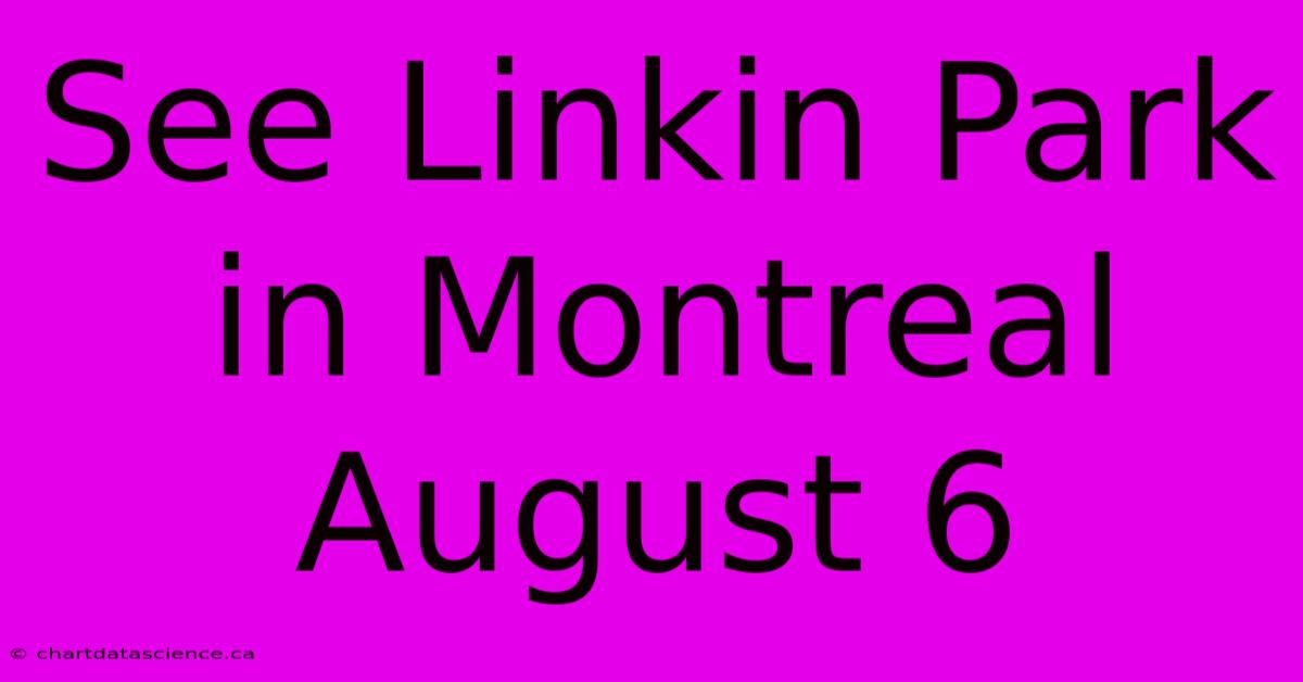 See Linkin Park In Montreal August 6