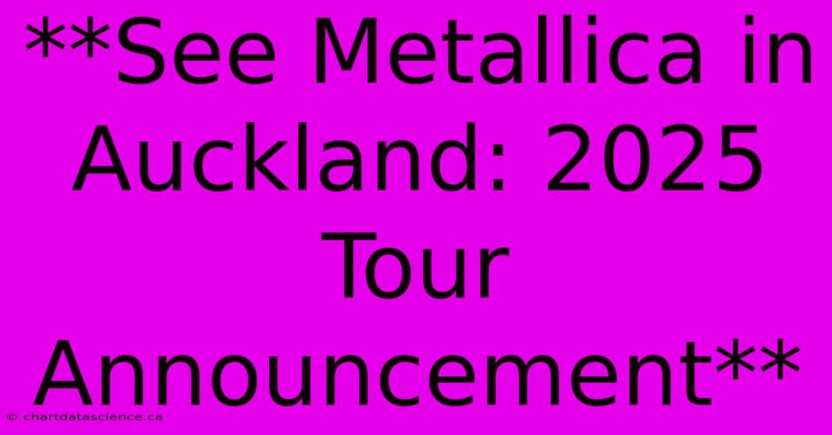 **See Metallica In Auckland: 2025 Tour Announcement** 