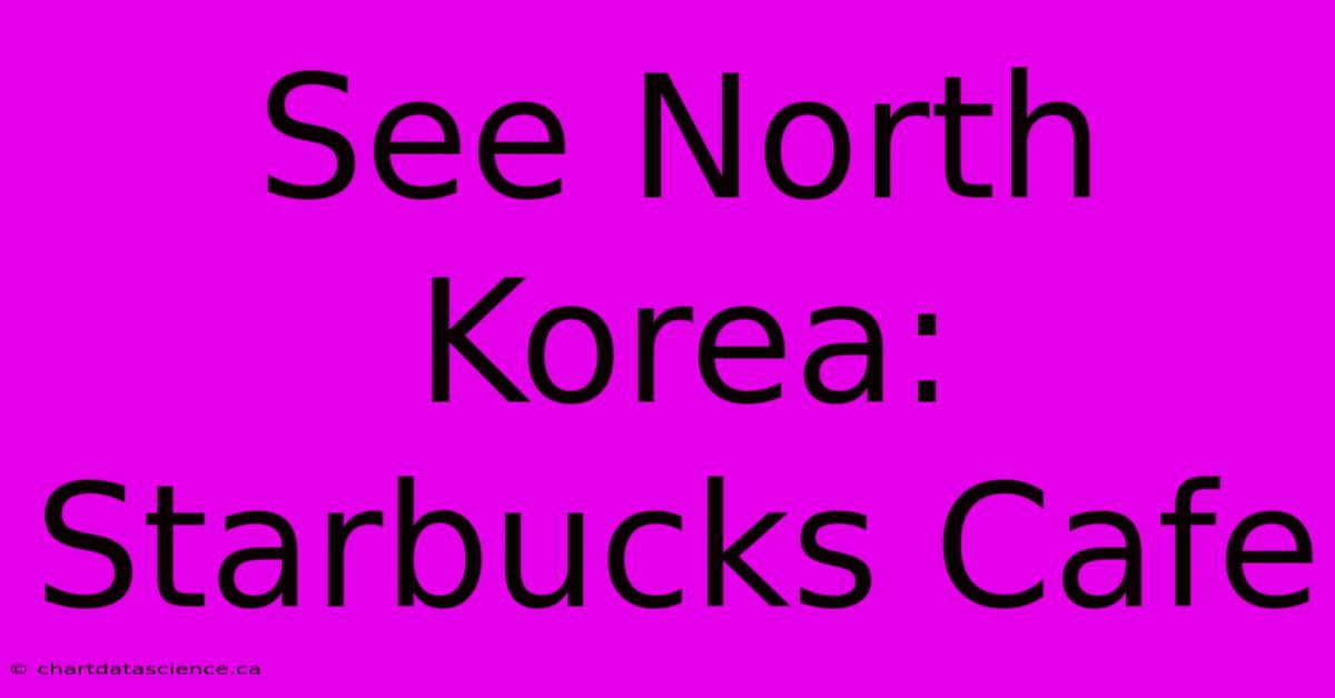 See North Korea: Starbucks Cafe