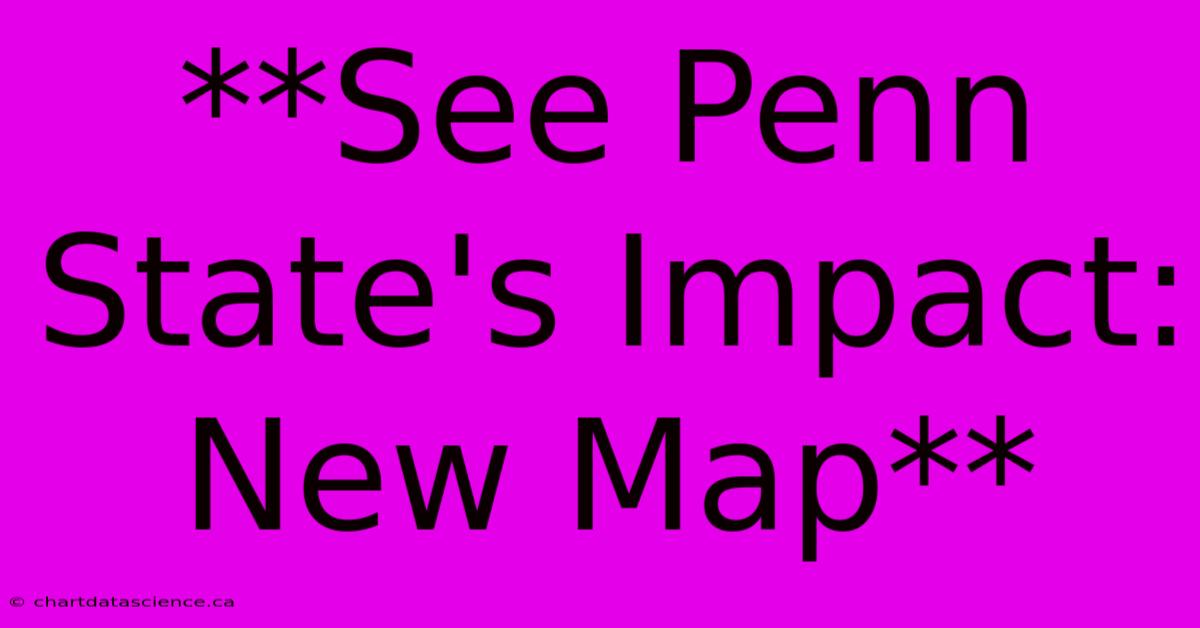 **See Penn State's Impact: New Map**