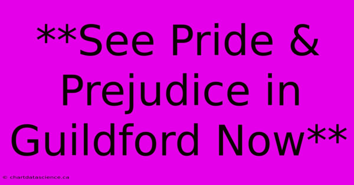 **See Pride & Prejudice In Guildford Now**