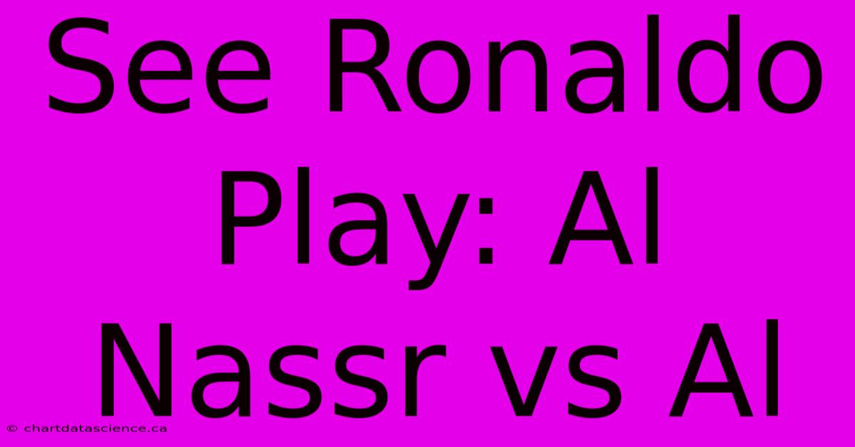 See Ronaldo Play: Al Nassr Vs Al