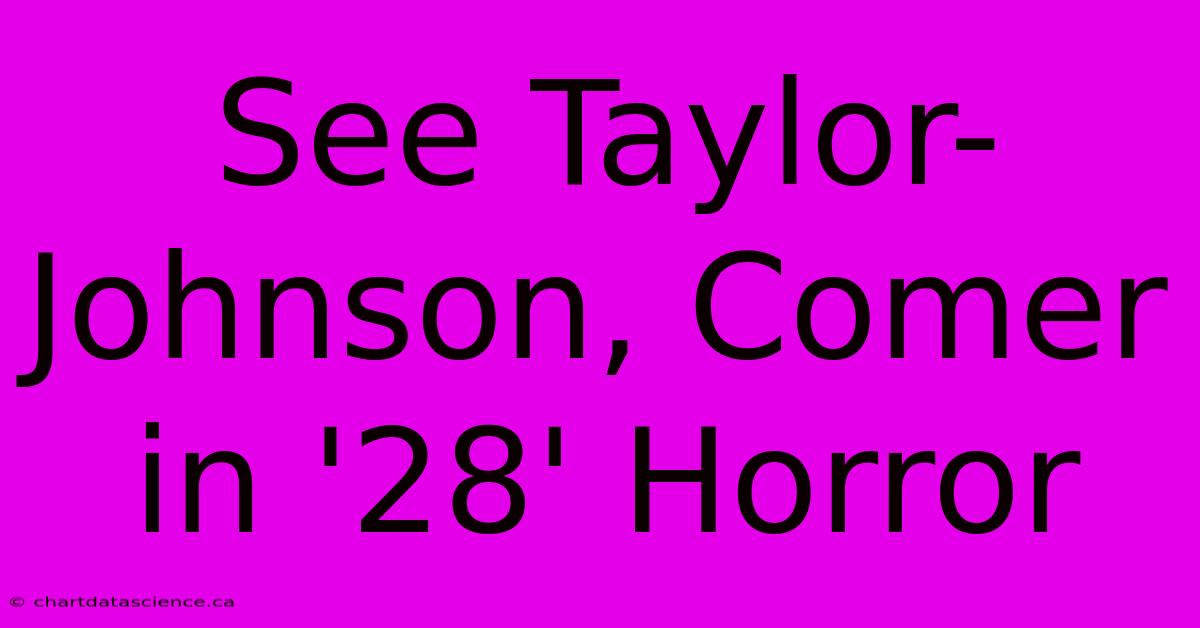 See Taylor-Johnson, Comer In '28' Horror