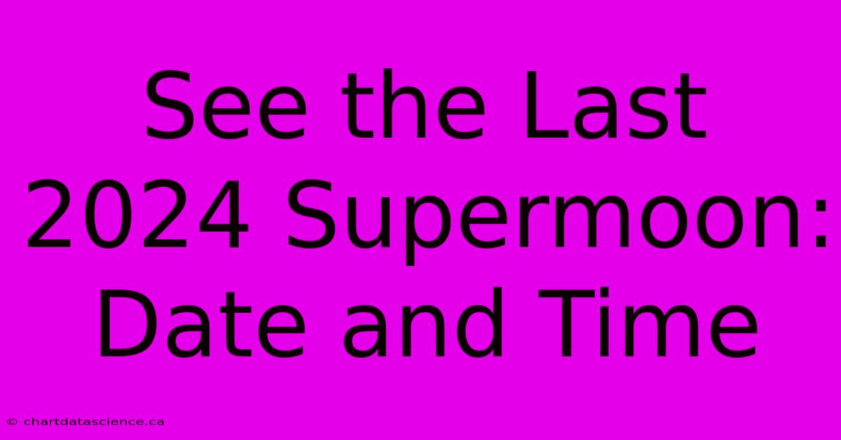 See The Last 2024 Supermoon: Date And Time