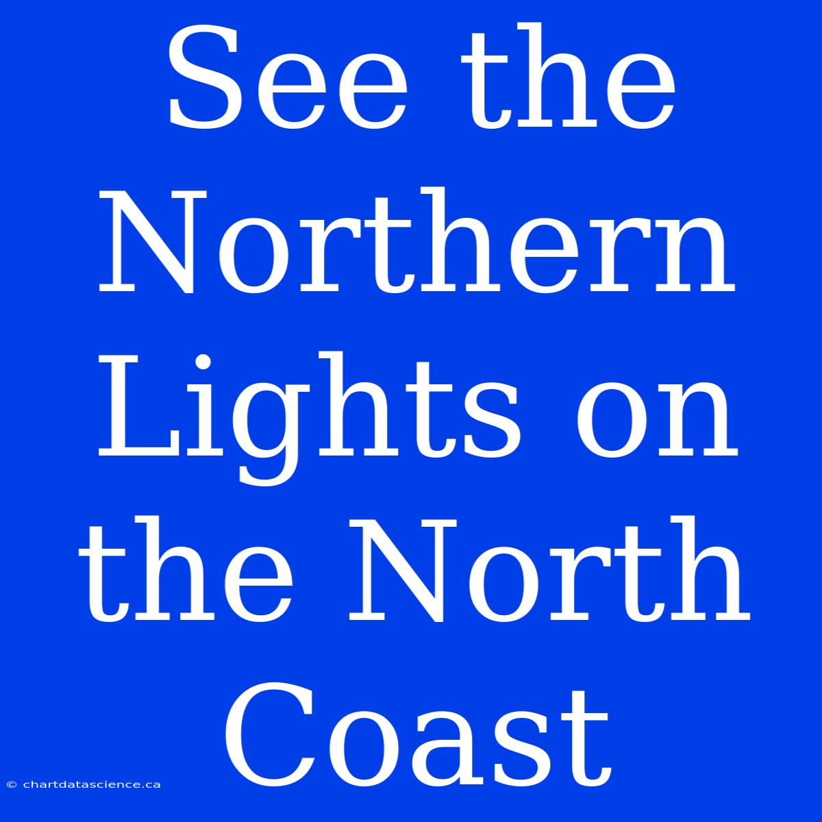 See The Northern Lights On The North Coast