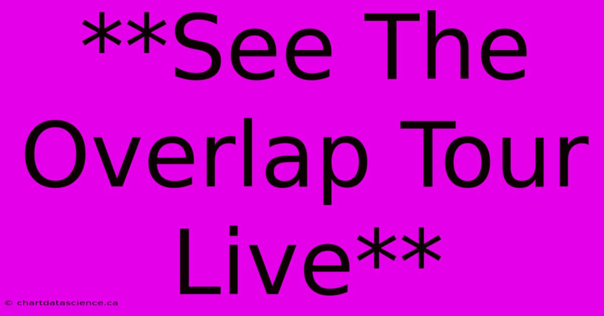 **See The Overlap Tour Live**