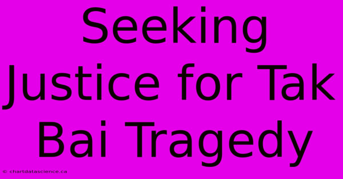 Seeking Justice For Tak Bai Tragedy